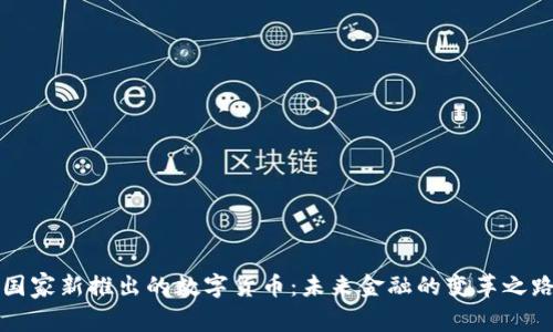 国家新推出的数字货币:未来金融的变革之路
