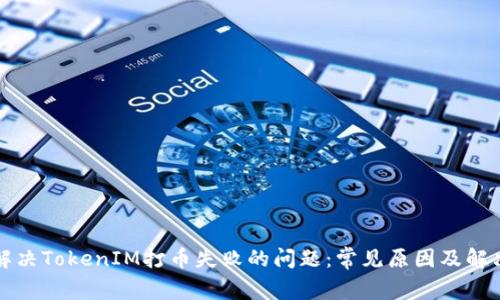 如何解决TokenIM打币失败的问题:常见原因及解决方案