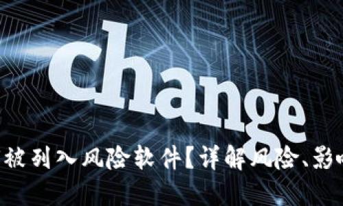 Tokenim为何被列入风险软件?详解风险、影响及应对措施