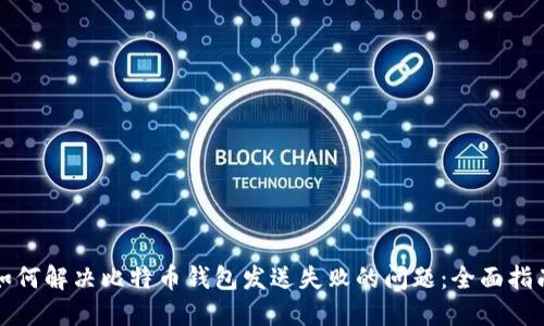 如何解决比特币钱包发送失败的问题：全面指南