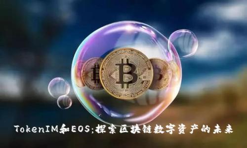TokenIM和EOS:探索区块链数字资产的未来