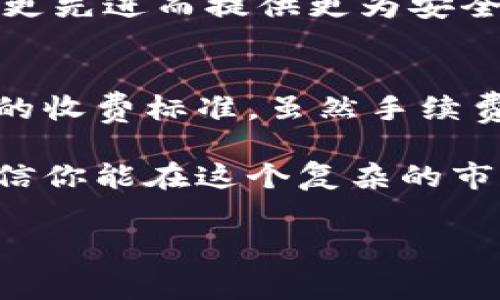 冷钱包tokenim手续费是近年来围绕数字货币交易和存储中一个备受关注的话题。在这个信息快速传播的时代，有太多人对投资和保护自己的资产产生了浓厚的兴趣，但对于如何选择和使用冷钱包所涉及的手续费，却常常感到迷茫。到底冷钱包tokenim的手续费高不高？今天我们就来深入探讨一下这个问题。

什么是冷钱包？
冷钱包其实是保管数字资产的一种方式。在这个互联网时代，安全性总是我们首要考虑的问题，尤其是当你的资产是以比特币、以太坊等形式存在时。冷钱包就是把你的私钥离线保存，远离黑客的攻击。它通常使用硬件设备或者纸质介质来存储，这样即使网络不通，也能保持安全。因此说，冷钱包是一个保障你资产安全的重要工具。

什么是tokenim？
在了解冷钱包手续费用之前，我们还需要知道什么是tokenim。简单来说，tokenim是一个数字资产的管理平台，用户可以在这里轻松管理自己的各种代币。它提供了一种便捷的方式来进行资产的转移、交易和储存。虽然在这个平台上操作相对简单，但每一次的交易和转账都可能会涉及到手续费，这就是我们接下来要讨论的重点。

冷钱包tokenim的手续费构成
手续费的构成通常包括两个方面：矿工费和平台手续费。矿工费是指在区块链上进行交易时，需要支付给矿工的费用。这部分费用并没有固定的标准，通常会受到网络拥堵程度和交易量的影响。简单来说，就是你在高峰期间进行交易，其手续费可能会比你在低谷期间进行的交易要贵得多。

而平台手续费则涉及到tokenim本身的运营成本，平台为了维护服务的顺畅，通常会收取一定比例的手续费。这和你在购物时，商家为你提供的支付方式所收取的手续费是类似的。不过，具体的收费标准可能根据平台的不同而有所变化。

怎样降低冷钱包tokenim的手续费？
对于任何一位投资者而言，减少手续费支出都是一件非常明智的事情。那么，如何减少冷钱包tokenim的手续费呢？首先，建议大家在网络比较不繁忙的时候进行交易，例如在周末或是清晨，这个时段的矿工费往往较低。

其次，选择合适的交易时机也很重要。如果你是长期投资者，可以选择在费率较低时进行较大的交易，分摊手续费，这样总的费用支出就会降低。再者，保持对手续费动态的关注，定期查看tokenim官网的公告，了解新的费用调整信息，从而做出灵活的应对策略。

冷钱包的安全与手续费的关系
在选择冷钱包的时候，我们不仅要考虑手续费的高低，还要考虑它的安全性。毕竟，安全是我们使用冷钱包的首要目的。手续费高的冷钱包可能会因为服务更好、技术更先进而提供更为安全的保障，但也并不刻意代表它的所有特性都是值得购买的。因此，在投资之前，务必要做好充分的调查，确保选定的冷钱包能够在安全与手续费之间找到一个平衡点。

总结：冷钱包tokenim手续费的价值
归根结底，冷钱包tokenim的手续费并不单单是数字那么简单。它背后有着许多复杂的因素，而在这个过程中，用户的需求、市场的波动、平台的策略等都会影响最终的收费标准。虽然手续费确实是我们不能忽视的一部分开支，但在选用冷钱包的时候，安全性、便捷性以及个人的投资策略，都是同样重要的考量因素。

希望通过以上的分析，能够帮助你更好地理解冷钱包tokenim的手续费问题。在进行投资的道路上，知识和信息往往是我们最好的伙伴。记得加强学习，保持警惕，相信你能在这个复杂的市场中开创一片天地！

冷钱包tokenim手续费：如何选择更实惠的交易方式？
