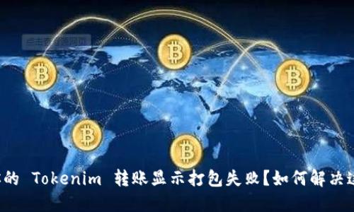 为什么你的 Tokenim 转账显示打包失败？如何解决这个问题？