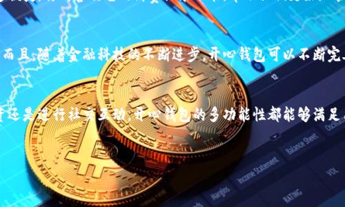 开心钱包 是一款在中国市场逐渐流行的电子钱包应用，它不仅方便用户进行日常支付，还提供了许多实用的理财和社交功能。接下来，我将为大家详细介绍开心钱包的各项特点、优势、使用体验及其在市场中的发展现状。

什么是开心钱包？
开心钱包，是一家致力于为用户提供便捷、安全、智能的支付体验的互联网金融平台。作为一个综合性的钱包应用，开心钱包不仅可以进行扫码支付、转账、充值等基本的支付功能，还能够帮助用户进行消费记录管理、理财产品投资以及社交互动。

开心钱包有哪些主要功能？
开心钱包一系列的功能使其在市场中独树一帜。以下是开心钱包的一些主要功能：
ul
    li扫码支付：通过扫一扫功能，用户可以轻松完成支付，购物无需排队等候。/li
    li转账功能：用户间的转账可以在几秒钟内完成，简单又便捷。/li
    li消费记录：开心钱包会自动记录用户的消费明细，让你随时了解自己的消费情况。/li
    li理财产品：平台上提供多种理财产品，用户可以选择适合自己的投资方式，实现资产的增值。/li
    li社交功能：用户也可以通过开心钱包与朋友分享优惠、活动信息等，增加社交互动。/li
/ul

为什么选择开心钱包？
选择开心钱包的理由有很多，尤其是在用户体验和安全性方面。以下是一些值得关注的优势：

h41. 用户体验优越/h4
开心钱包的界面设计非常人性化，用户操作起来非常顺手，老少皆宜。无论是年轻人还是年长者，都可以很快上手。整体的流畅体验，减少了许多不必要的困扰。

h42. 安全性高/h4
在支付和理财时最重要的就是安全。开心钱包采用了多重安全防护机制，确保用户的信息和资金安全。此外，用户每次进行支付时都需要进行二次确认，这极大地减少了不必要的风险。

h43. 理财产品多样/h4
开心钱包提供的理财产品种类繁多，用户可以根据自己的风险承受能力进行选择。无论是稳健型的理财还是高收益的投资计划，开心钱包都可以满足不同用户的需求。

h44. 强大的社交功能/h4
不同于传统的电子钱包，开心钱包还加入了社交元素，用户可以通过平台与朋友互动，分享消费经验和活动推荐。这种互动不仅增加了用户粘性，还提升了用户的使用乐趣。

如何使用开心钱包？
对于新用户来说，开心钱包的使用非常简单！
ul
    li下载应用：首先在手机应用商店下载开心钱包应用。/li
    li注册账户：使用手机号码进行注册，按照提示输入验证码，设置密码。/li
    li绑定银行卡：为了方便支付，用户需要绑定一张银行卡，填写银行卡信息等。/li
    li开始使用：完成设置后，用户就可以使用开心钱包进行支付、转账和理财等操作了。/li
/ul

开心钱包的市场竞争力
在如今竞争激烈的市场中，开心钱包如何保持自身的竞争力呢？首先，它以用户需求为导向，不断更新和完善自身的功能与服务。其次，开心钱包积极探索与不同商家的合作，推出各类优惠活动，从而吸引更多的用户。此外，开心钱包还十分重视用户反馈，定期进行版本更新，确保用户的使用体验始终处于一个良好的水平上。

用户反馈及真实体验
通过对开心钱包的用户评价进行分析，可以发现大多数用户对其满意度较高。很多用户表示，开心钱包操作简单，界面友好，且转账快速便捷，特别喜欢它的消费记录功能，帮助他们更好地管理个人财务。然而，也有用户提到过一些问题，比如在高峰期有时会出现支付延迟的情况，这也是平台需要进一步的地方。

开心钱包的未来发展
展望未来，开心钱包有着广阔的发展前景。随着智能手机的普及和人们对电子支付接受度的提升，开心钱包的用户群体有望持续扩大。而且，随着金融科技的不断进步，开心钱包可以不断完善其服务功能，甚至可能会推出更多创新项目，比如区块链技术的应用等，进一步提升用户体验。

总结
总的来说，开心钱包凭借其便捷的操作、强大的功能和良好的用户体验，在电子支付领域中占据了一席之地。无论是日常购物、理财投资还是进行社交互动，开心钱包的多功能性都能够满足用户庞大的需求。可以说，开心钱包不仅仅是一个钱包，更是用户生活中不可或缺的一部分。
希望通过这篇文章，大家对开心钱包有了更深入的了解，如果你还没有试过这款应用，不妨下载一个体验一下，相信你会爱上它的！

开心钱包,电子支付,理财产品,用户体验,社交功能/guanjianci