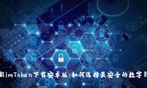  最新imToken下载安卓版：如何选择最安全的数字钱包？