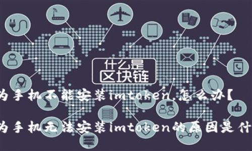 华为手机不能安装imtoken，怎么办？

华为手机无法安装imtoken的原因是什么？