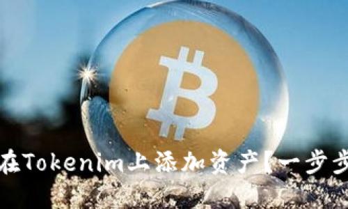如何在Tokenim上添加资产？一步步教你