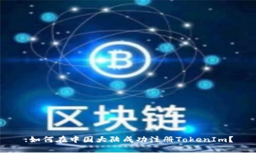 :如何在中国大陆成功注册TokenIm？