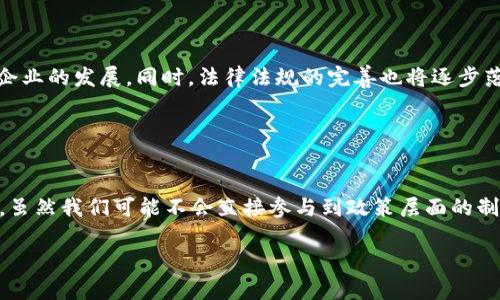 区块链技术在近年来迅速崛起，成为各国政府关注的焦点。中国作为全球最大的经济体之一，也在积极探索和制定相应的政策，以引导区块链技术的发展和应用。那么，中国的区块链政策到底是什么？这不仅关乎国家的经济发展，还涉及到普通用户的生活和未来的科技走向。以下将为你详细解读中国的区块链政策。

区块链政策的背景
首先，我们需要了解为什么区块链技术会受到这么大的关注。简而言之，区块链是一种去中心化的分布式账本技术，能够确保信息的透明性、安全性和不可篡改性。这意味着，任何通过区块链进行的交易和信息传递都可以被追踪并验证。借助这种技术，许多行业如金融、供应链管理、医疗健康等都能够实现效率的提升与透明度的增加。

在过去几年里，中国政府对于区块链的态度逐渐从观望转向积极支持。2019年，国家主席习近平在一次讲话中提到，要加快区块链技术的创新和应用，从而引发了国内外的广泛关注。这一政策信号标志着中国将积极推动区块链技术的发展，并将其视为国家未来发展的重要组成部分。

区块链政策的主要内容
那么，中国的区块链政策具体包括哪些方面呢？

1. **鼓励技术创新**：政府通过各种政策鼓励科研院所、高校和企业加大对区块链技术的研发投入，支持其在相关领域的实际应用。

2. **促进产业发展**：中国希望借助区块链技术推动相关产业的发展，尤其是金融、物流、公共服务等领域。政府出台了一系列支持政策，包括资金支持、税收优惠等。

3. **完善法律法规**：随着区块链技术的发展，相关法律法规的完善显得尤为重要。中国政府正在研究与制定有关区块链的法律法规框架，以保护合法权益、维护市场秩序。

4. **加强国际合作**：在区域甚至全球范围内，中国政府也在谋求与其他国家的合作，共享区块链技术的发展成果，推动区块链技术在国际贸易、跨境支付等方面的应用。

区块链政策对行业的影响
区块链政策的实施对行业的影响是深远的。首先，它为区块链技术的应用提供了明确的指导和支持，使得企业在这一领域的发展更具信心。许多新兴的区块链初创公司因此获得了更多的融资机会和市场认可。

其次，政策的推动使得行业标准逐步建立，有助于提高市场的整体水平。在技术标准化的过程中，企业间更容易实现技术的交流与合作，推动整个行业的健康发展。

再者，随着政府的推动，一些传统企业也开始积极探索区块链的应用。例如大型企业通过建立自己的区块链平台来提高供应链的透明度和效率，从而提升自身的竞争力。

未来展望
未来，中国的区块链政策将如何发展呢？随着技术的不断进步和市场需求的变化，政策将更加灵活和动态。我们可以期待到，政策会更注重促进技术与实际应用的结合，支持创新型企业的发展。同时，法律法规的完善也将逐步落实，为区块链的可持续发展提供法治保障。

此外，人工智能、大数据与区块链等技术的融合应用也将成为未来的一大趋势。这种跨界的融合不仅可以开辟新的应用场景，也将推动各行业的数字化转型。

结语
综上所述，中国的区块链政策体现了国家对这一新兴技术的重视与期望。它不仅是推动区块链技术自身发展的政策导向，更是对整个经济社会发展的战略布局。对于一般大众而言，虽然我们可能不会直接参与到政策层面的制定中去，但随着区块链技术的普及和应用，我们的生活和工作方式也将会被深刻改变。因此，抓住这一技术带来的机遇，将有望让我们走在时代的前列，享受技术带来的便利和创新。

关键词：区块链, 中国, 政策, 技术, 产业