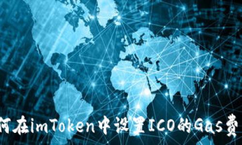   
如何在imToken中设置ICO的Gas费用？