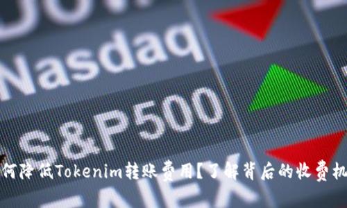 如何降低Tokenim转账费用？了解背后的收费机制