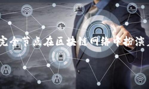 区块链完全节点是指能够存储并验证整个区块链数据的计算机节点。相较于轻节点或部分节点，完全节点在区块链网络中扮演着至关重要的角色。本文将详细探讨完全节点的概念、功能、优缺点以及它在区块链网络中的作用。

区块链完全节点是什么？它们如何影响区块链网络安全性？