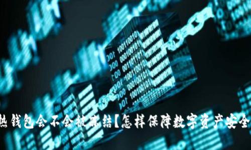 热钱包会不会被冻结？怎样保障数字资产安全？