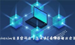 Tokenim交易密码忘了怎么办？有哪些解决方法？