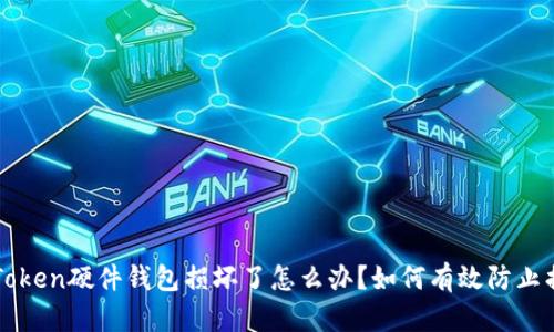  imToken硬件钱包损坏了怎么办？如何有效防止损失？