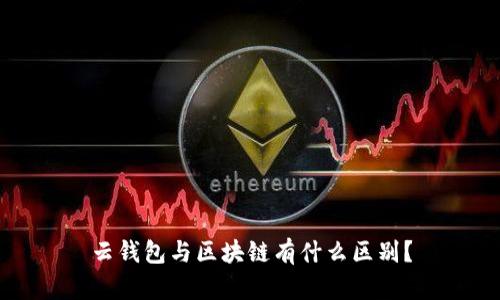 云钱包与区块链有什么区别？