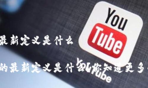 互联网区块链最新定义是什么

互联网区块链的最新定义是什么？你知道更多的应用场景吗？