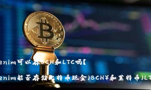 Tokenim可以存BCH和LTC吗？

Tokenim能否存储比特币现金（BCH）和莱特币（LTC）？