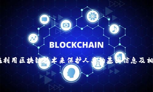 区块链基因保护概念是近年来在科技和遗传学领域中逐渐兴起的一种新概念，旨在利用区块链技术来保护人类的基因信息及相关数据。为了帮助大家更好地理解这一概念，我们将从以下几个方面进行详细介绍。

区块链基因保护：如何保障你的基因数据安全？