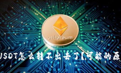 钱包里的USDT怎么转不出去了？可能的原因是什么？