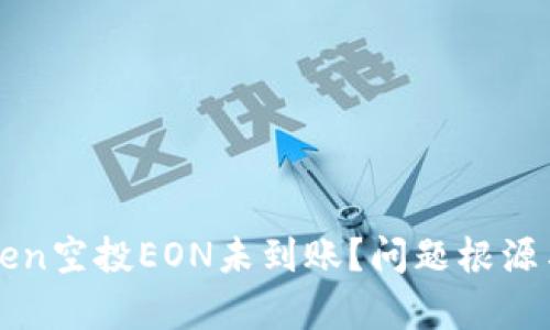 : 为什么imToken空投EON未到账？问题根源与解决方法解析