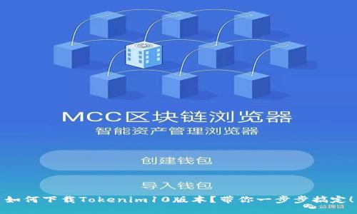 如何下载Tokenim10版本？带你一步步搞定！