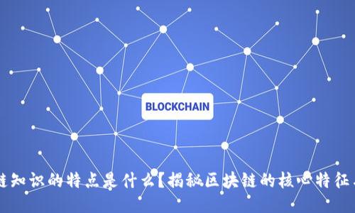 区块链知识的特点是什么？揭秘区块链的核心特征与应用