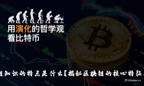 区块链知识的特点是什么？揭秘区块链的核心特征与应用