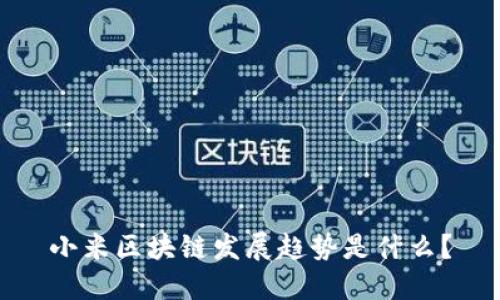 小米区块链发展趋势是什么？