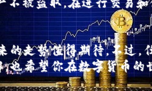 区块链货币中的“SEA”是什么意思？你知道吗？
keywords区块链, 货币, SEA, 加密货币, 数字资产/keywords

什么是SEA？
在区块链货币的世界中，各种缩写和术语层出不穷，让人有些眼花缭乱。而“SEA”便是其中一个引起关注的词汇。实际上，SEA可以代表几个不同的概念，尤其在加密货币的生态系统里，有着它独特的含义。

SEA的基本定义
SEA在区块链领域中的常见解释是指“Secure Easy Access”的缩写，它是一种基于区块链技术的新型数字货币。与传统的货币相比，SEA不仅注重安全性，并且追求简单易用的特点。这意味着用户在进行交易时，不需要经历复杂的步骤和繁琐的手续，使得任何人都能轻松上手。

为什么SEA引发关注？
在如今快速发展的数字经济中，SEA以其速度、透明和无需信任的特点，吸引着越来越多的投资者和用户。比起传统金融系统，SEA在交易速度上有着显著优势。交易确认的时间大幅缩短，让人在日常生活中使用数字货币变得更加顺畅。而这种便捷性正是许多人开始关注SEA的重要原因之一。

SEA与其他区块链货币的对比
如果让我们站在“SEA”的角度去看待其它数字货币，比如比特币（BTC）或者以太坊（ETH），我们会发现更多的差异。比特币的交易确认时间相对较长，常常因为网络拥堵而延迟，而以太坊虽然有更灵活的智能合约功能，但在复杂的操作中，难免遭遇用户使用成本较高的问题。
而SEA则试图弥补这些不足。它在设计上旨在保持高效和安全的同时，降低了用户的操作门槛。用户可以通过简单的步骤完成交易，进而推动了更多普通大众参与到数字货币的浪潮中。

SEA在区块链技术中的应用
SEA不仅仅只是一种货币。它还有着广泛的应用前景。比如，在智能合约的支持下，SEA可以用来实现去中心化的应用程序（DApps），这些应用程序可以在没有中介的情况下完成各类复杂的交易和互动。这意味着，SEA可能成为未来网络生态的重要组成部分。

投资SEA的潜力
随着SEA的普及，吸引了大量投资者的目光。许多人开始在SEA的背后寻找机会。与传统投资相比，区块链市场的波动性更大，但风险与收益通常是成正比的。那些能够准确判断市场走向、分析SEA的价值动态的投资者，有可能获得丰厚的回报。
但这个过程中也不乏挑战。一方面，要了解SEA的技术背景和市场动态，另一方面，还需要谨慎对待市场的风险。保持客观和冷静的心态，是每一个投资者必须具备的基本素质。

如何购买和使用SEA
对于想要步入SEA世界的用户来说，开户和购买过程其实并不复杂。首先，你需要找到一个支持SEA交易的平台，许多主流的加密货币交易所都支持SEA的买卖。注册账户完成KYC（实名认证），然后你就可以通过法币或其它加密货币来购买SEA了。
购买之后，你可以选择将SEA存放到交易平台内，或者将其提取到个人钱包中。个人钱包的安全性相对较高，可以更好地保护你的资产不被盗取。在进行交易和使用SEA时，务必保持警惕，确保你的钱包和账户信息不被泄露。

总结：SEA在未来的方向
总的来说，SEA作为新兴的区块链货币，它不仅在技术上创新，同时在用户体验上也积极探索。随着越来越多的用户开始接触SEA，未来的走势值得期待。不过，任何投资都伴随着风险，保持知识更新、做好风险控制都是每个参与者的必修课。
无论你是想要投资，还是单纯对区块链货币感兴趣，了解SEA都将对你有很大的帮助。希望通过本篇文章，你对SEA有了更深入的理解，也希望你在数字货币的世界里，能够行稳致远，找到属于自己的位置。