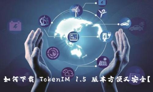 如何下载 TokenIM 1.5 版本方便又安全？