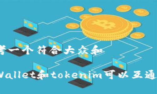 思考一个符合大众和

tpWallet和tokenim可以互通吗？