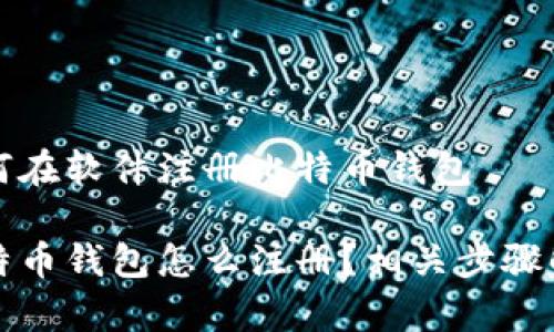 如何在软件注册比特币钱包

比特币钱包怎么注册？相关步骤解析