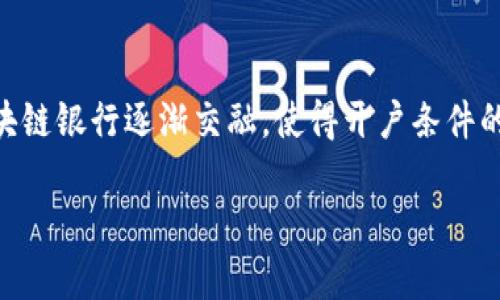 区块链银行开户条件是什么？这一问题引起了越来越多人的关注。随着区块链技术的发展，传统银行与新兴的区块链银行逐渐交融，使得开户条件的变化也成为了许多人关注的焦点。本文将从这一主题出发，为您详细介绍区块链银行的开户条件，以及相关知识。

区块链银行开户条件是什么？揭秘你所不知道的真相