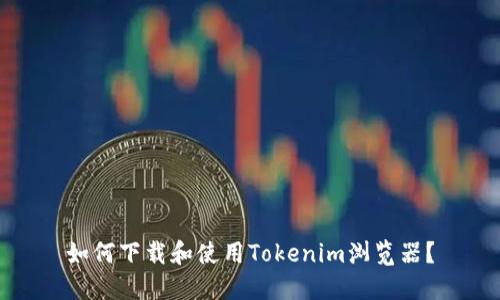 如何下载和使用Tokenim浏览器？
