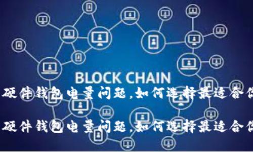 数字货币硬件钱包电量问题，如何选择最适合你的设备？

数字货币硬件钱包电量问题，如何选择最适合你的设备？