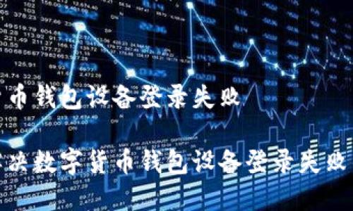数字货币钱包设备登录失败

如何解决数字货币钱包设备登录失败的问题