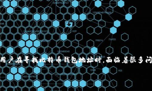 查比特币钱包地址是一个重要的主题，尤其是在数字货币日益普及的今天。很多用户在寻找比特币钱包地址时，面临着很多问题，比如如何获得钱包地址，如何安全存储等。接下来，我们将深入探讨这一主题。

如何查找和安全管理比特币钱包地址