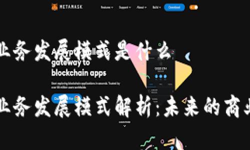 区块链业务发展模式是什么

区块链业务发展模式解析：未来的商业新生态