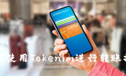 如何使用Tokenim进行转账操作