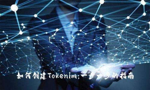 如何创建Tokenim：一步一步的指南