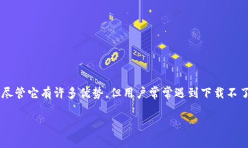 tokenim是最近在区块链和加密货币领域备受关注的一款应用，主要用于追踪和管理用户的加密资产。尽管它有许多优势，但用户常常遇到下载不了的问题。本文将深入探讨为何用户可能无法下载tokenim，并提供解决方案、潜在原因和一些使用技巧。

tokenim为什么下载不了？常见问题及解决方案