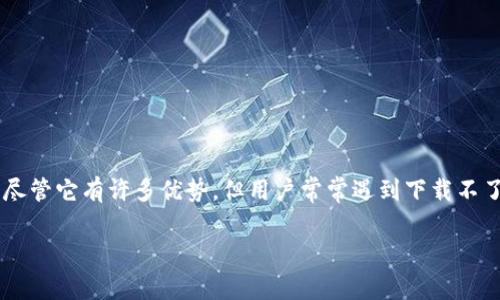 tokenim是最近在区块链和加密货币领域备受关注的一款应用，主要用于追踪和管理用户的加密资产。尽管它有许多优势，但用户常常遇到下载不了的问题。本文将深入探讨为何用户可能无法下载tokenim，并提供解决方案、潜在原因和一些使用技巧。

tokenim为什么下载不了？常见问题及解决方案