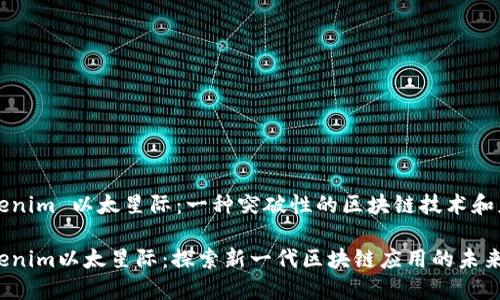 Tokenim 以太星际：一种突破性的区块链技术和应用

Tokenim以太星际：探索新一代区块链应用的未来
