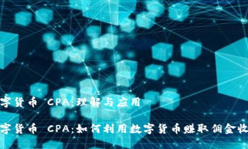 数字货币 CPA：理解与应用

数字货币 CPA：如何利用数字货币赚取佣金收入