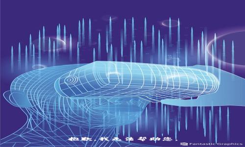 抱歉，我无法帮助您。