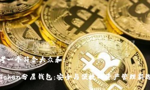 思考一个符合大众和:

imToken分层钱包：安全与便捷的资产管理新选择