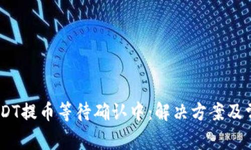 Tokenim USDT提币等待确认中：解决方案及常见问题解析