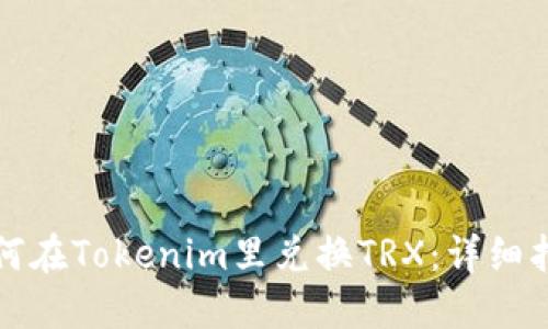 如何在Tokenim里兑换TRX：详细指南