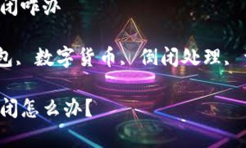 数字货币钱包app倒闭咋办

关键词：数字货币钱包, 数字货币, 倒闭处理, 资产保护, 安全措施

数字货币钱包app倒闭怎么办？